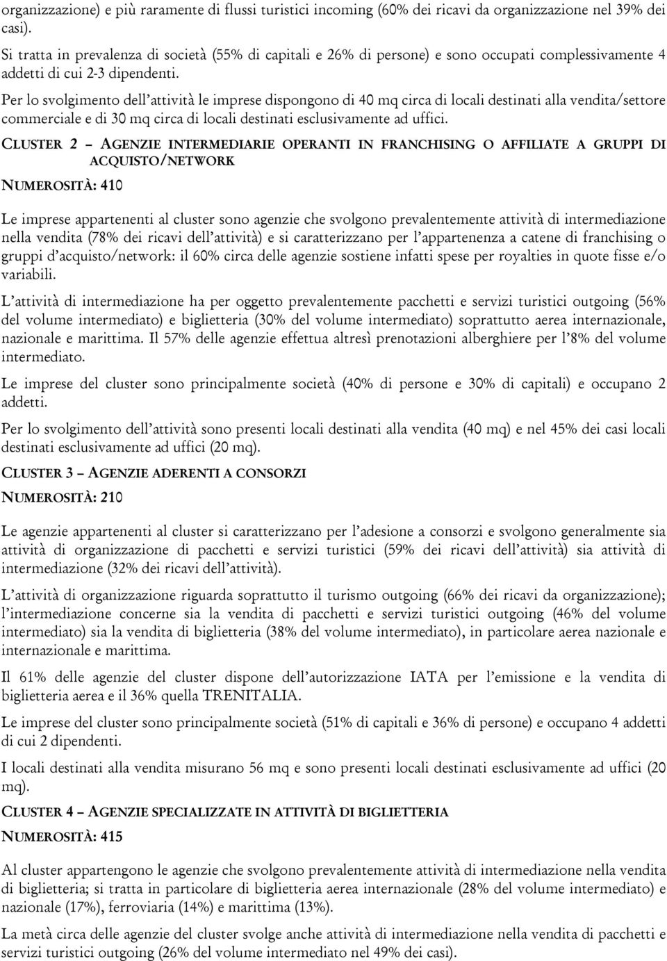 Per lo svolgimento dell attività le imprese dispongono di 40 mq circa di locali destinati alla vendita/settore commerciale e di 30 mq circa di locali destinati esclusivamente ad uffici.