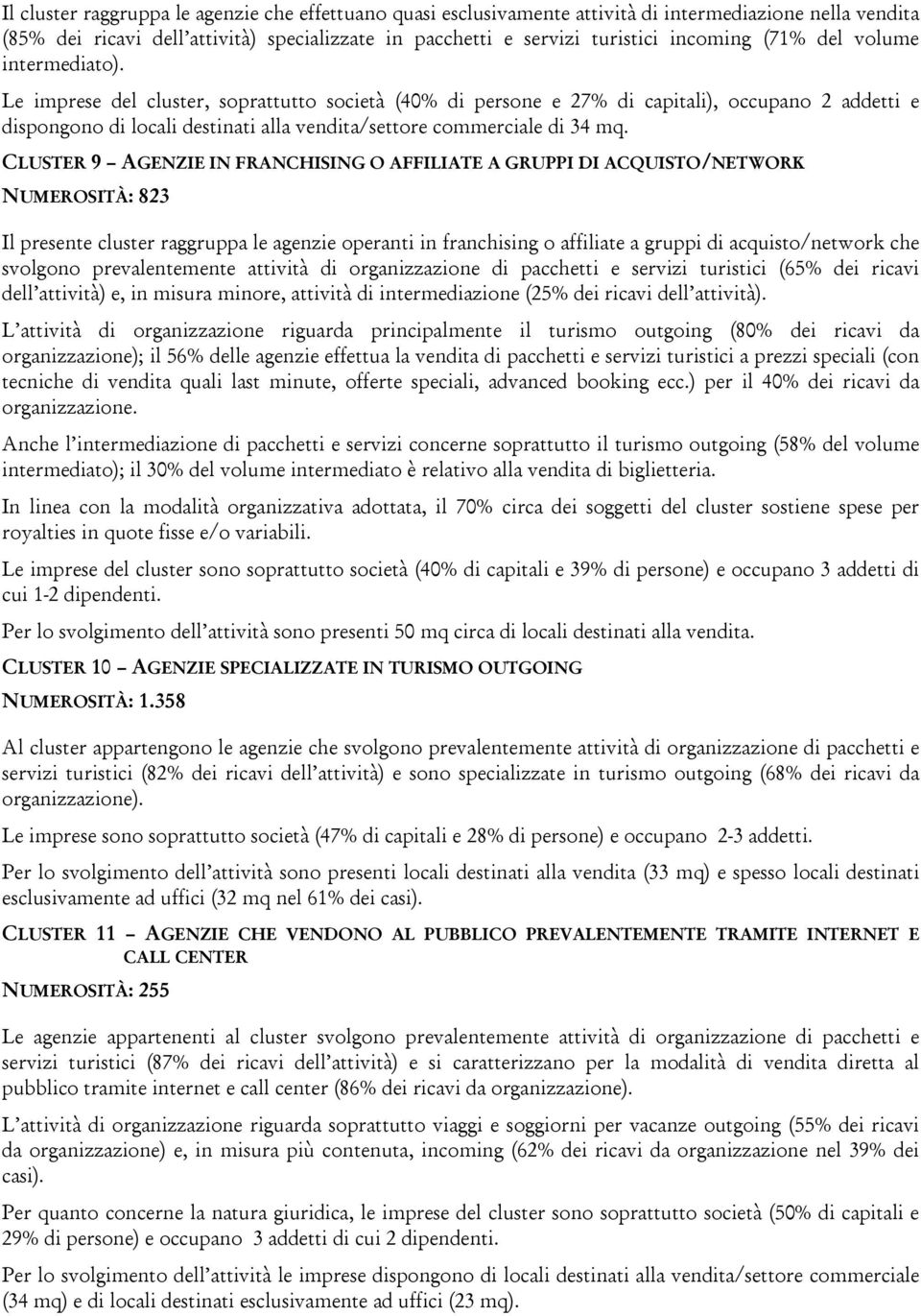 Le imprese del cluster, soprattutto società (40% di persone e 27% di capitali), occupano 2 addetti e dispongono di locali destinati alla vendita/settore commerciale di 34 mq.