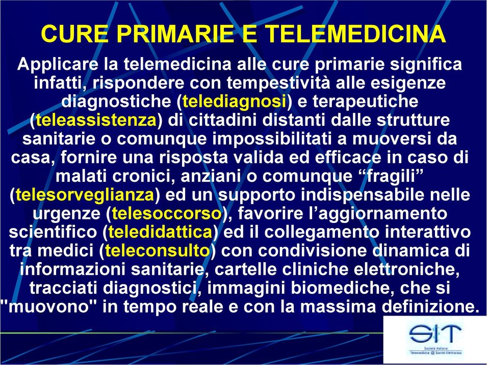 comunque fragili (telesorveglianza) ed un supporto indispensabile nelle urgenze (telesoccorso), favorire l aggiornamento scientifico (teledidattica) ed il collegamento interattivo tra medici