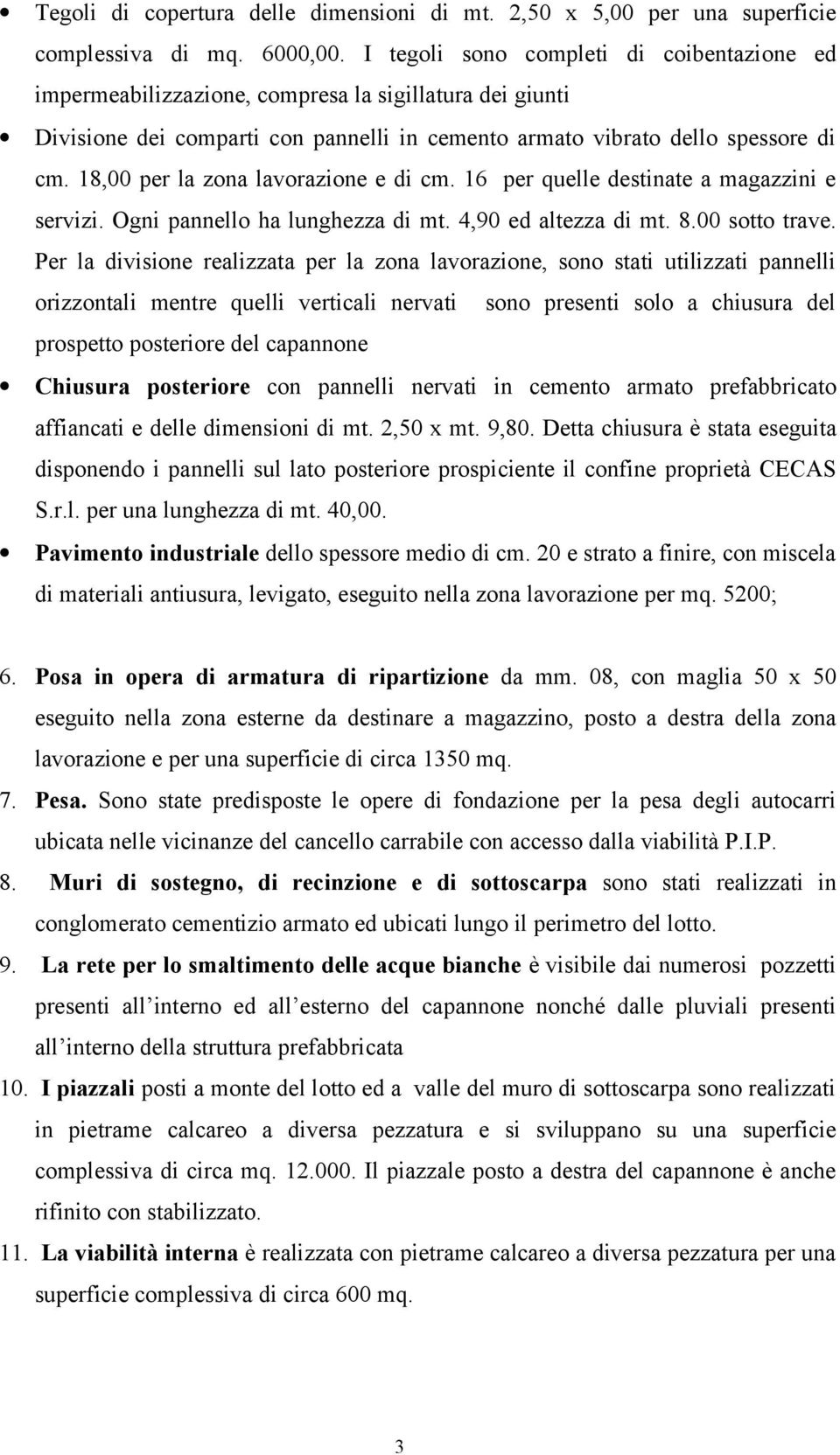 18,00 per la zona lavorazione e di cm. 16 per quelle destinate a magazzini e servizi. Ogni pannello ha lunghezza di mt. 4,90 ed altezza di mt. 8.00 sotto trave.