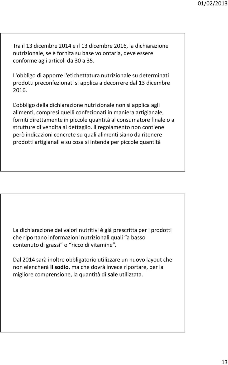 L obbligo della dichiarazione nutrizionale non si applica agli alimenti, compresi quelli confezionati in maniera artigianale, forniti direttamente in piccole quantità al consumatore finale o a