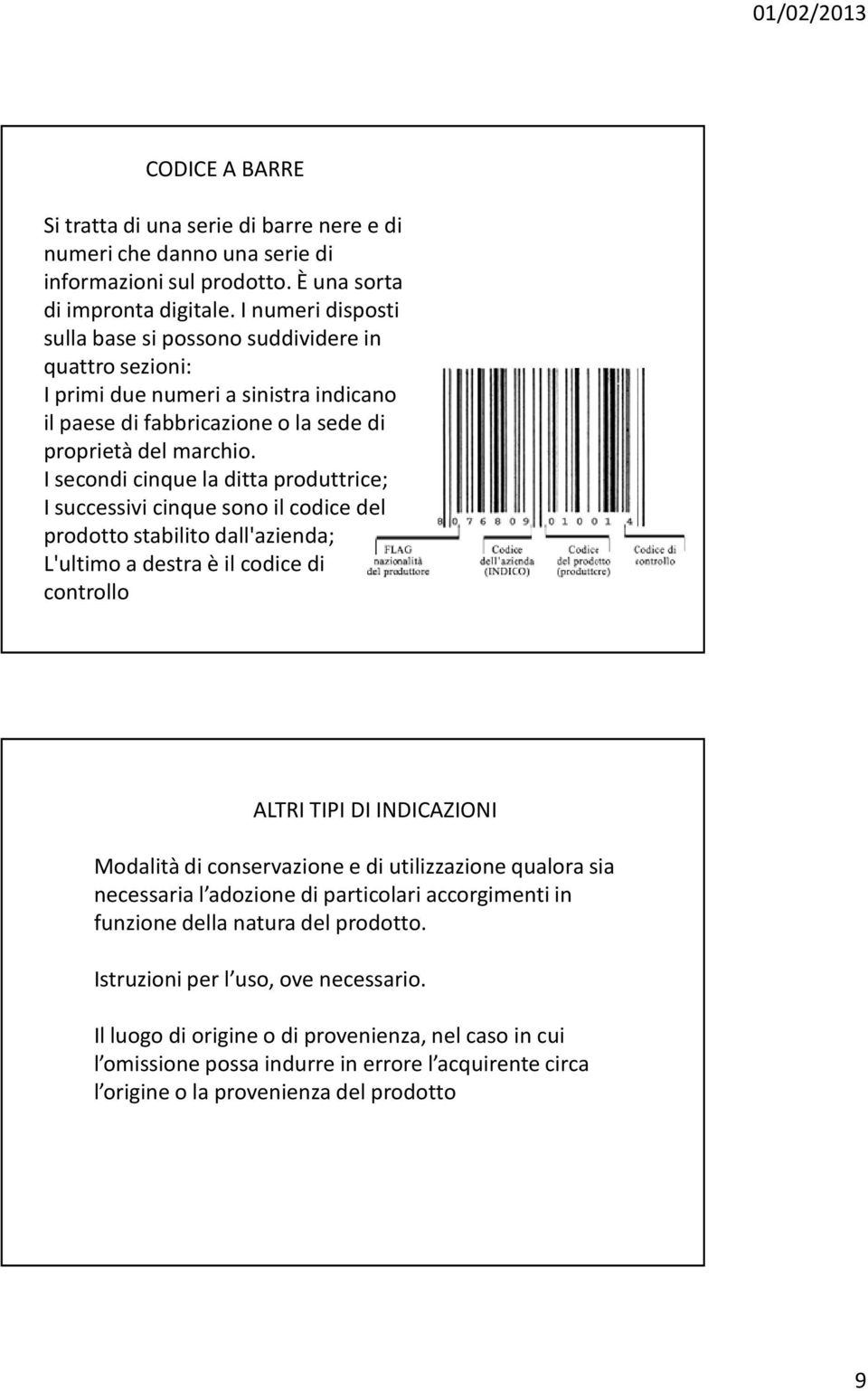 I secondi cinque la ditta produttrice; I successivi cinque sono il codice del prodotto stabilito dall'azienda; L'ultimo a destra è il codice di controllo ALTRI TIPI DI INDICAZIONI Modalità di