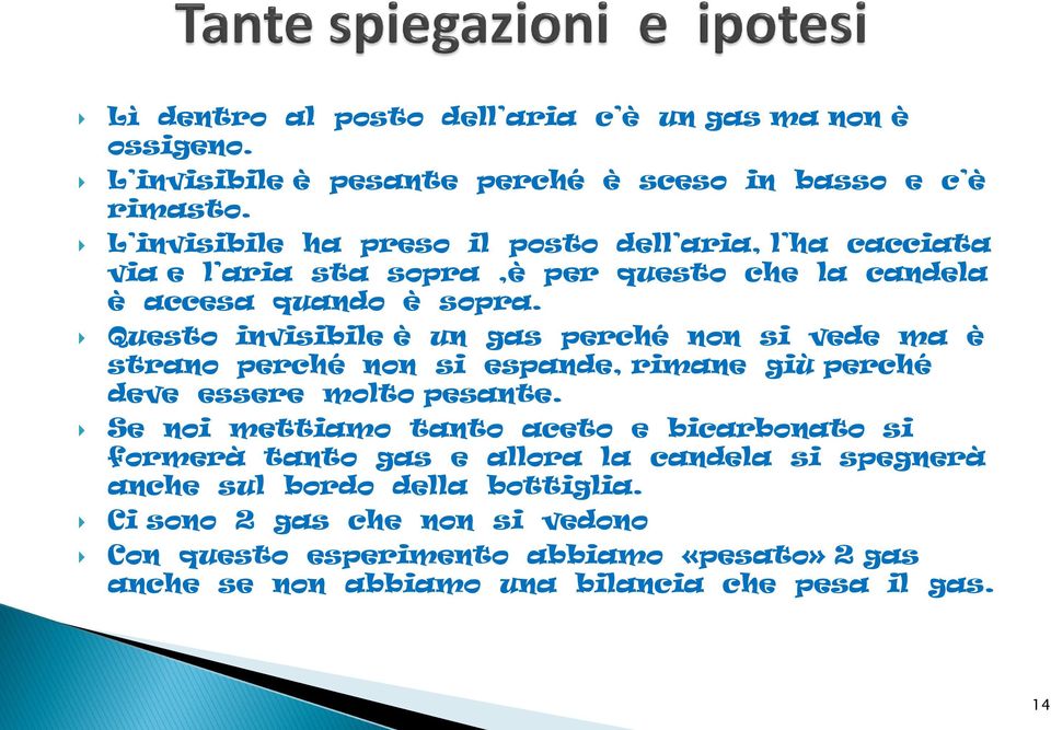 Questo invisibile è un gas perché non si vede ma è strano perché non si espande, rimane giù perché deve essere molto pesante.