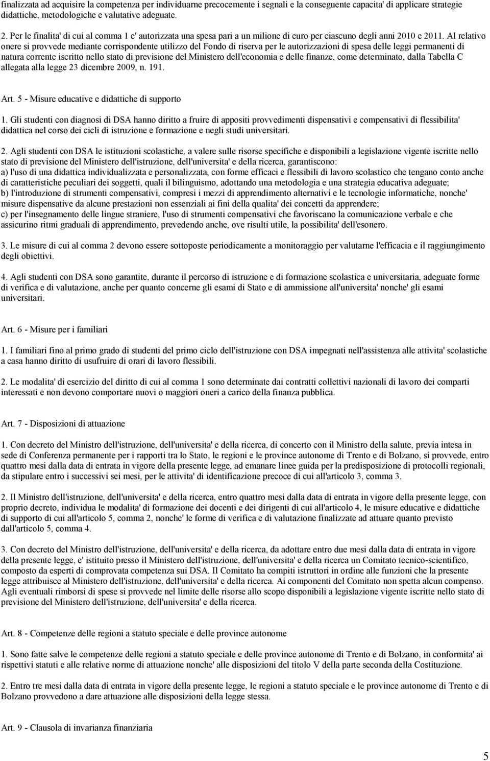 Al relativo onere si provvede mediante corrispondente utilizzo del Fondo di riserva per le autorizzazioni di spesa delle leggi permanenti di natura corrente iscritto nello stato di previsione del