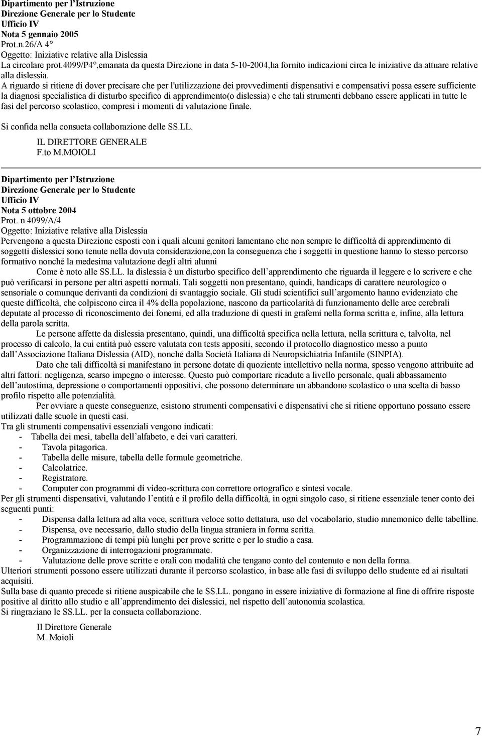 A riguardo si ritiene di dover precisare che per l'utilizzazione dei provvedimenti dispensativi e compensativi possa essere sufficiente la diagnosi specialistica di disturbo specifico di