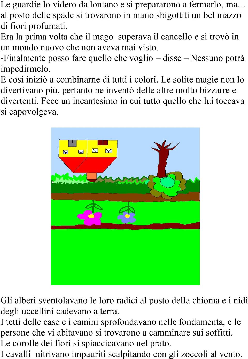 E cosi iniziò a combinarne di tutti i colori. Le solite magie non lo divertivano più, pertanto ne inventò delle altre molto bizzarre e divertenti.