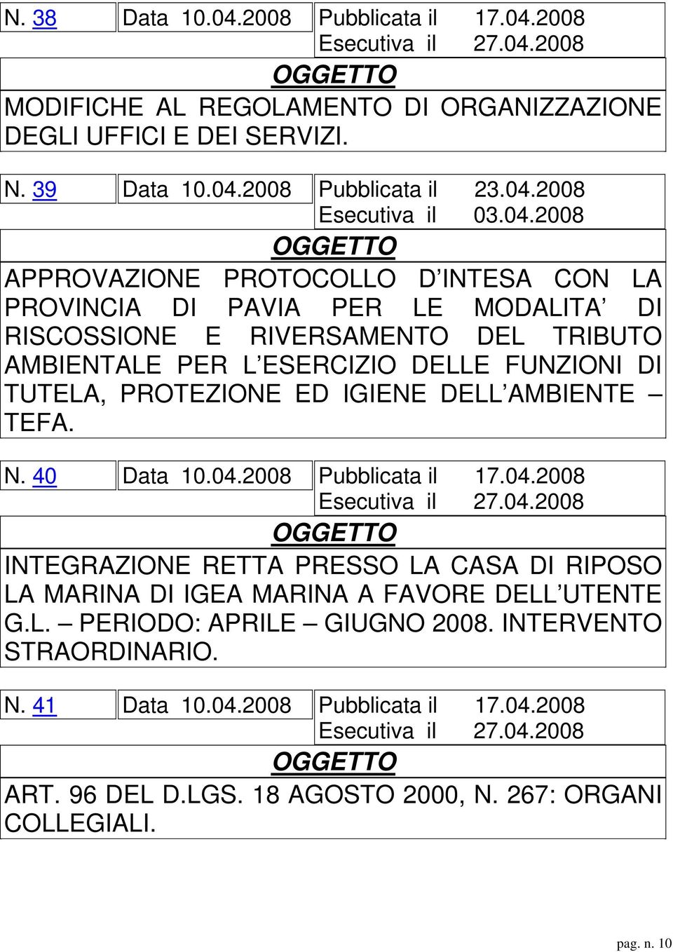 IGIENE DELL AMBIENTE TEFA. N. 40 Data 10.04.2008 Pubblicata il 17.04.2008 Esecutiva il 27.04.2008 INTEGRAZIONE RETTA PRESSO LA CASA DI RIPOSO LA MARINA DI IGEA MARINA A FAVORE DELL UTENTE G.L. PERIODO: APRILE GIUGNO 2008.