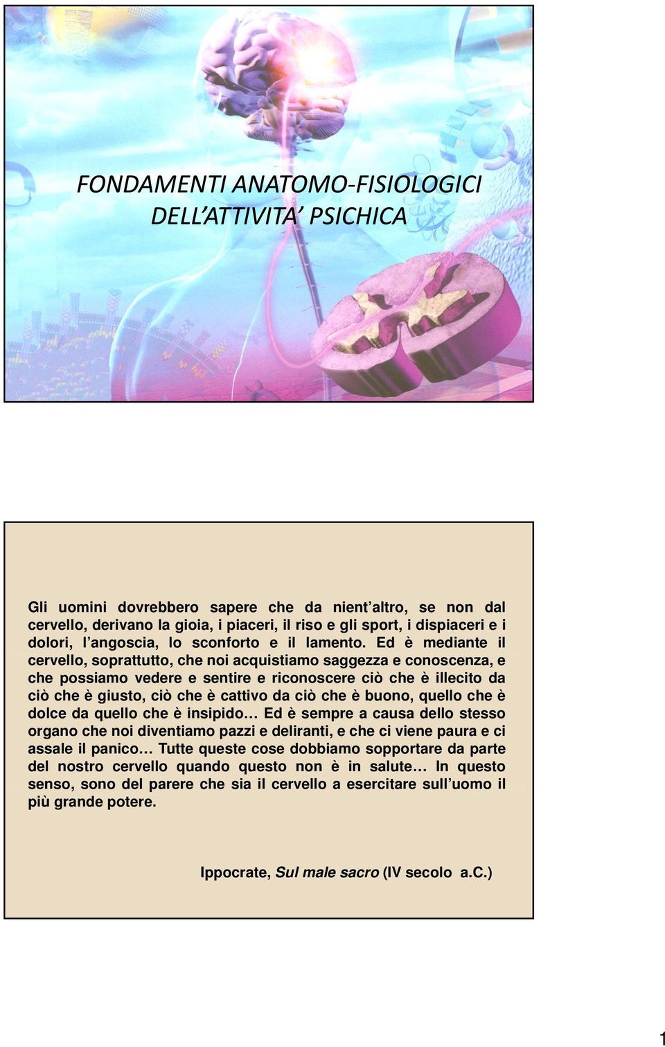 Ed è mediante il cervello, soprattutto, che noi acquistiamo saggezza e conoscenza, e che possiamo vedere e sentire e riconoscere ciò che è illecito da ciò che è giusto, ciò che è cattivo da ciò che è