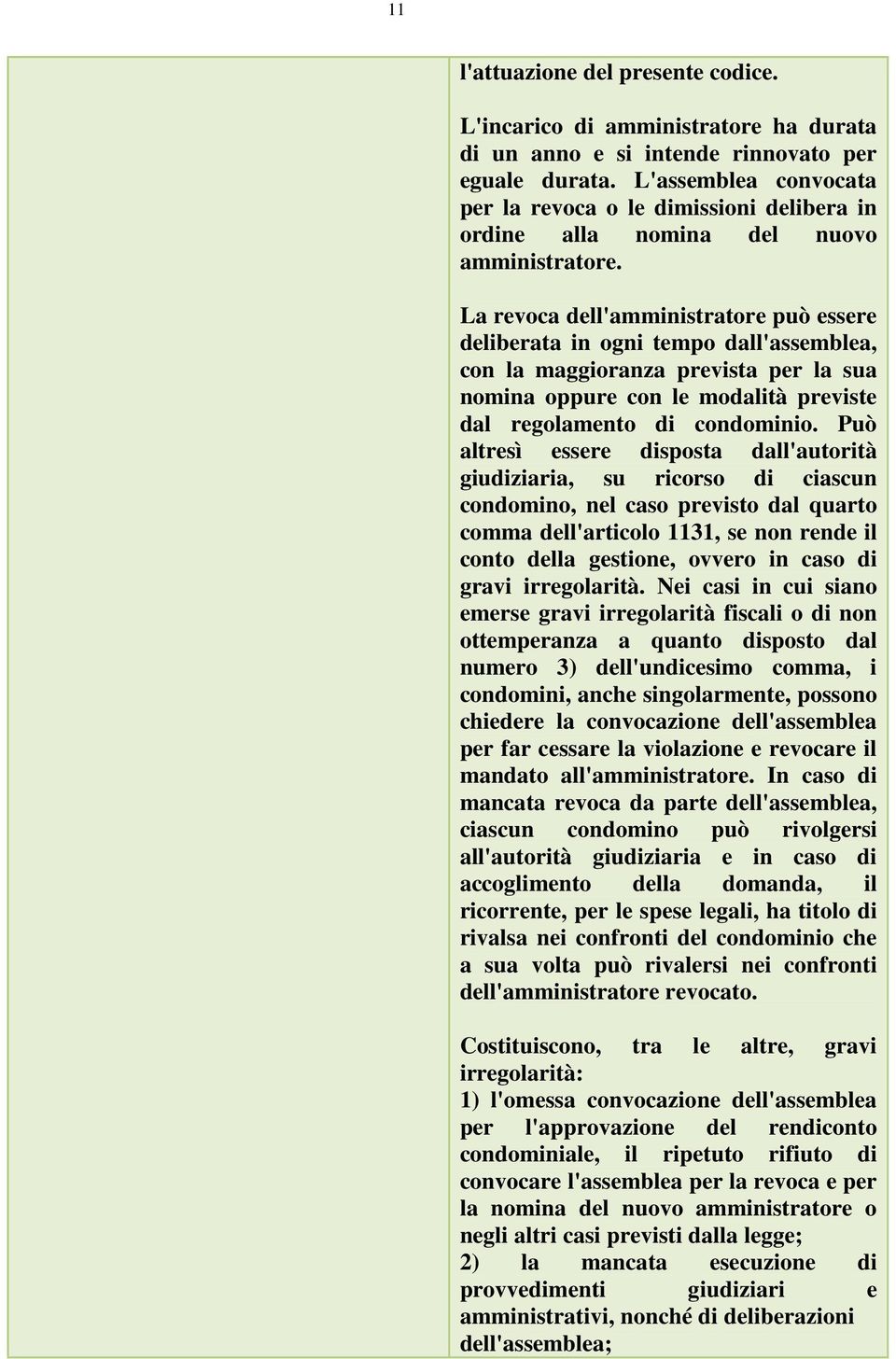 La revoca dell'amministratore può essere deliberata in ogni tempo dall'assemblea, con la maggioranza prevista per la sua nomina oppure con le modalità previste dal regolamento di condominio.