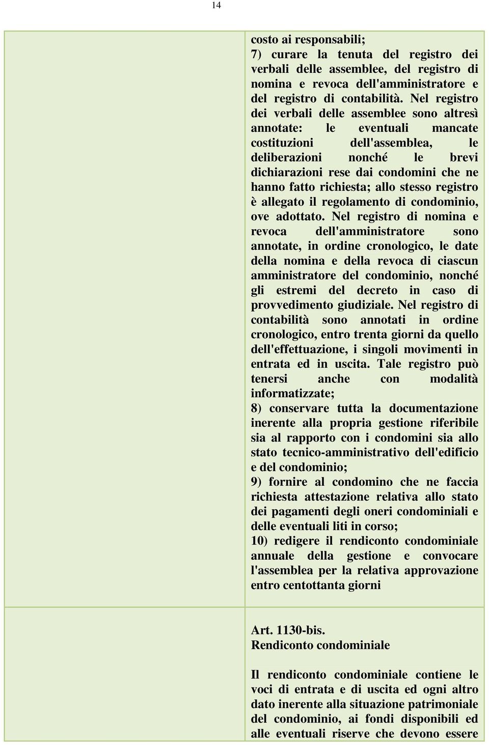 richiesta; allo stesso registro è allegato il regolamento di condominio, ove adottato.