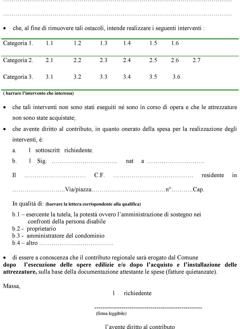 quanto onerato della spesa per la realizzazione degli interventi, è: a. l sottoscritt richiedente. b. l Sig... nat a. Il C.F. residente in..via/piazza n..cap.