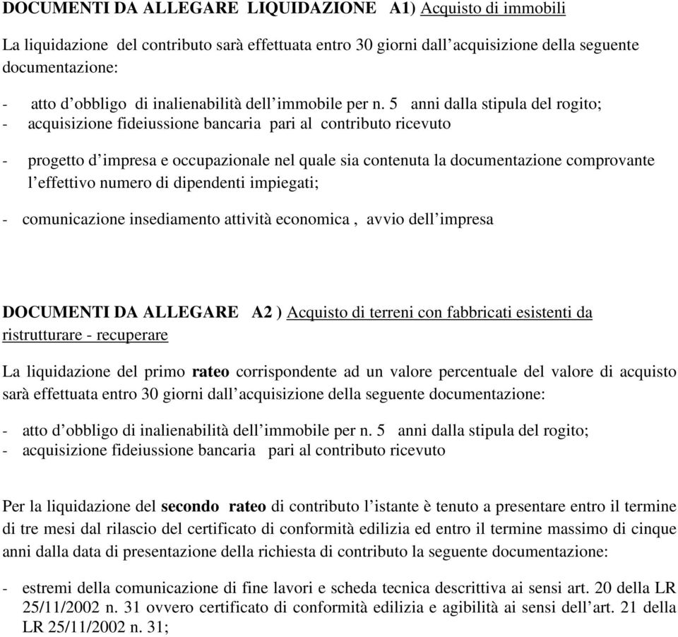 ALLEGARE A2 ) Acquisto di terreni con fabbricati esistenti da ristrutturare - recuperare La liquidazione del primo rateo corrispondente ad un valore percentuale del valore di acquisto sarà effettuata