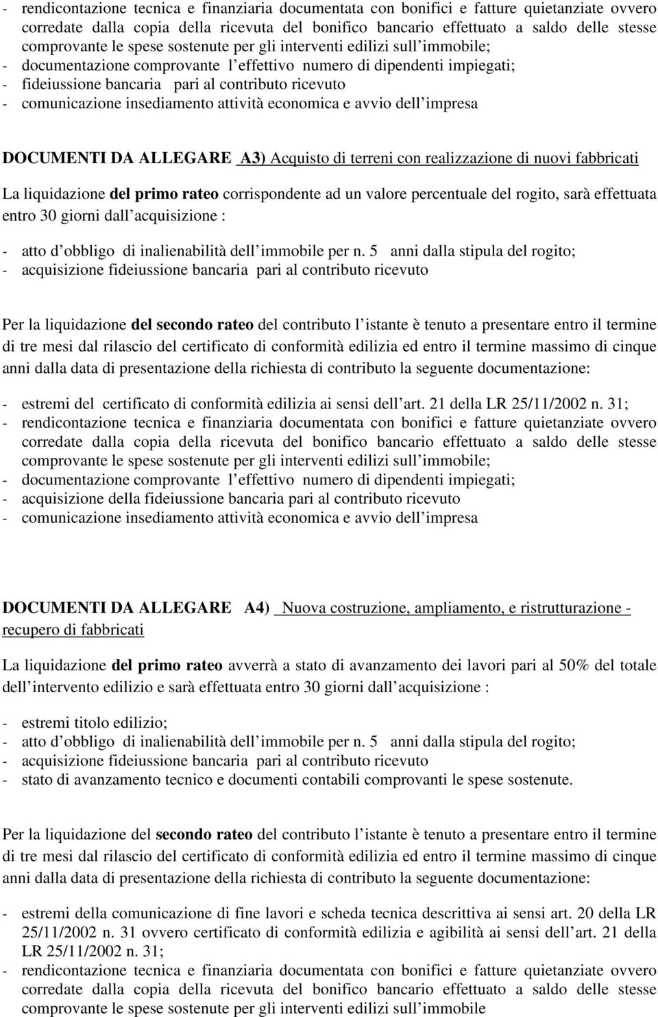 di terreni con realizzazione di nuovi fabbricati La liquidazione del primo rateo corrispondente ad un valore percentuale del rogito, sarà effettuata entro 30 giorni dall acquisizione : Per la