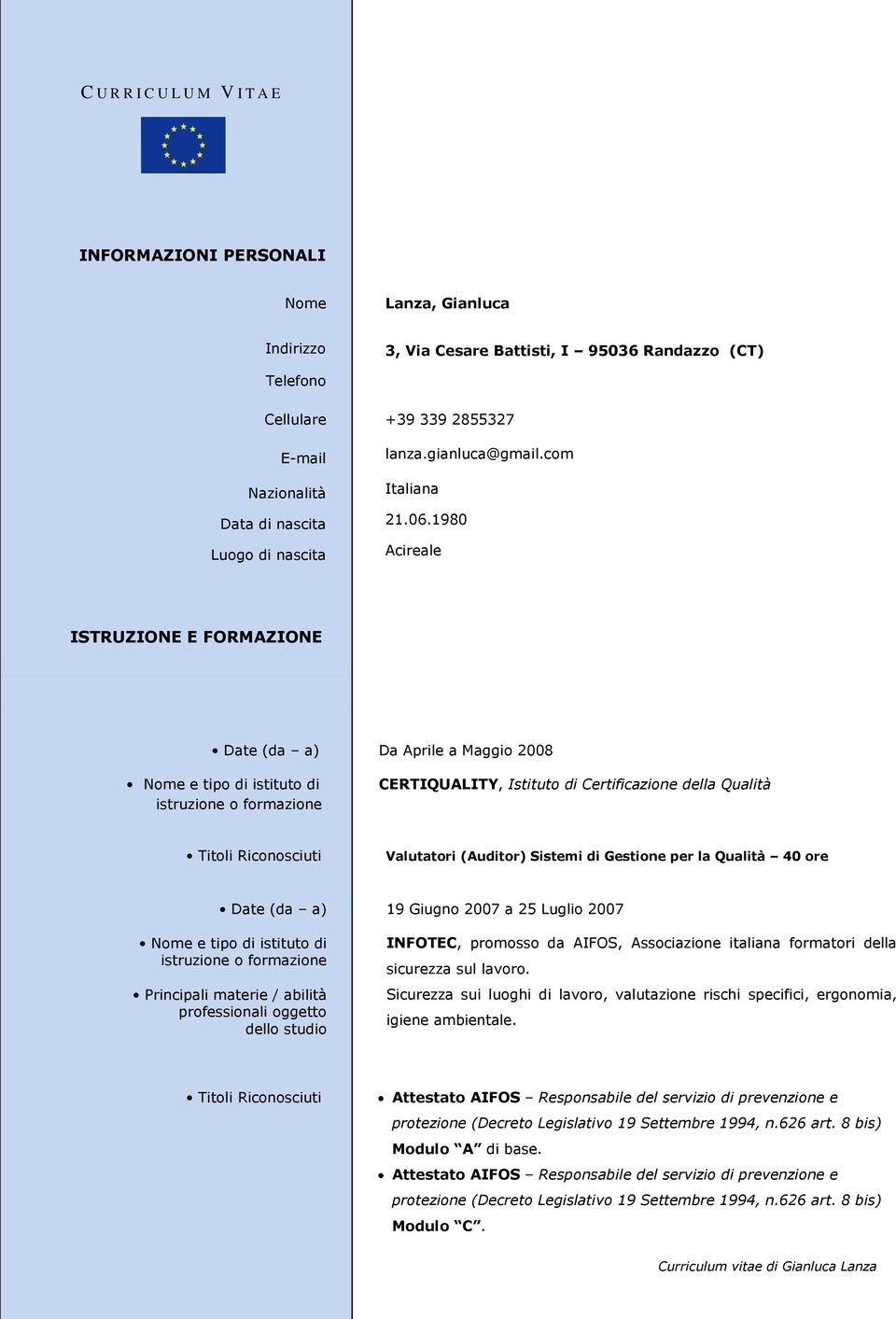 1980 Luogo di nascita Acireale ISTRUZIONE E FORMAZIONE Da Aprile a Maggio 2008 CERTIQUALITY, Istituto di Certificazione della Qualità Titoli Riconosciuti Valutatori (Auditor) Sistemi di Gestione per