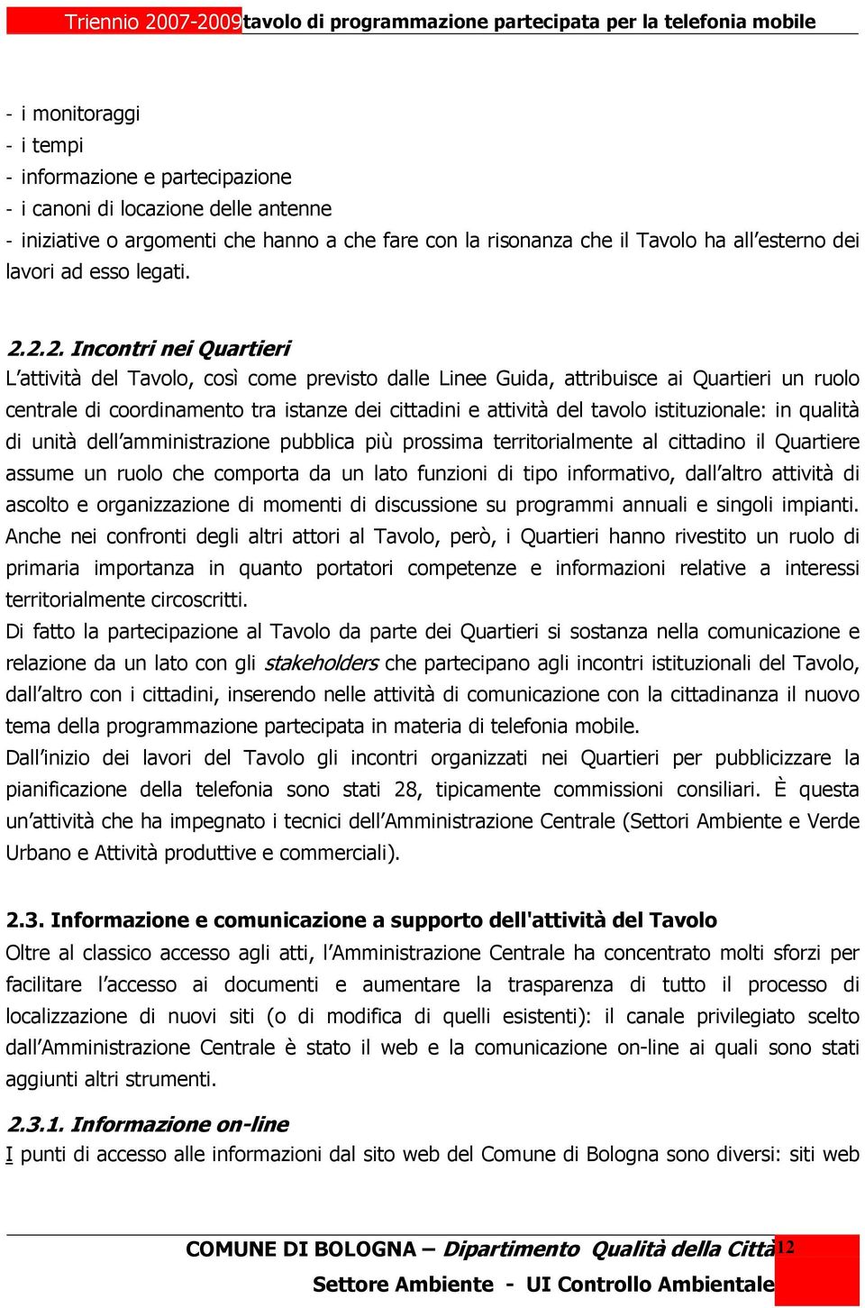 2.2. Incontri nei Quartieri L attività del Tavolo, così come previsto dalle Linee Guida, attribuisce ai Quartieri un ruolo centrale di coordinamento tra istanze dei cittadini e attività del tavolo