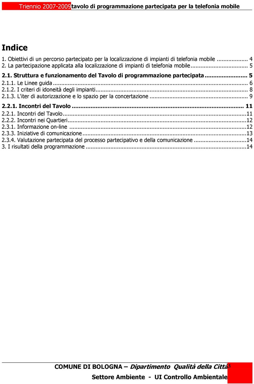 L'iter di autorizzazione e lo spazio per la concertazione... 9 2.2.1. Incontri del Tavolo... 11 2.2.1. Incontri del Tavolo...11 2.2.2. Incontri nei Quartieri...12 2.3.1. Informazione on-line.