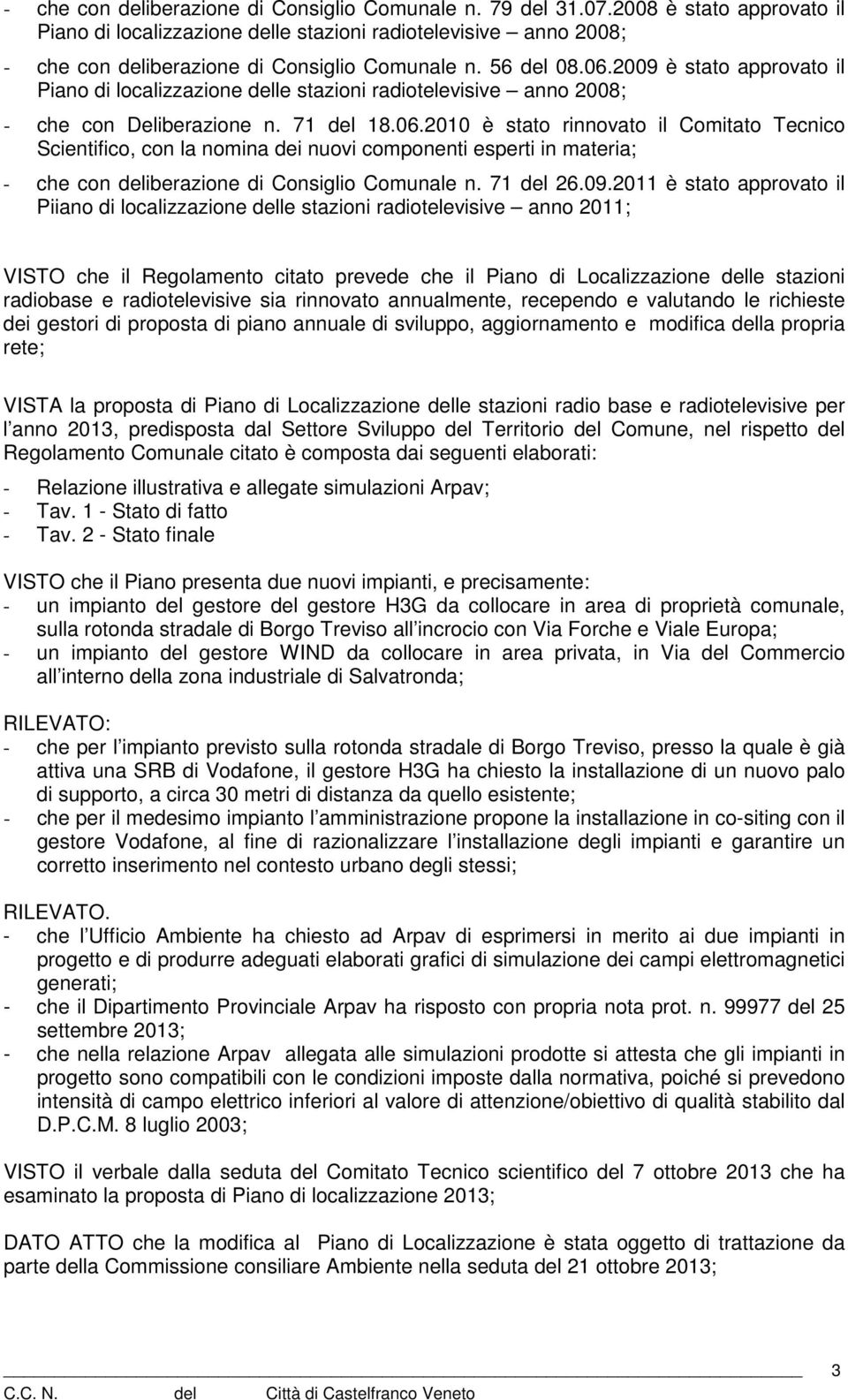 2009 è stato approvato il Piano di localizzazione delle stazioni radiotelevisive anno 2008; - che con Deliberazione n. 71 del 18.06.