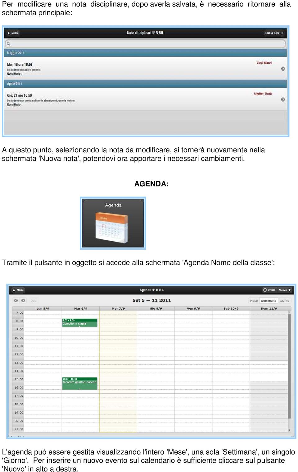 AGENDA: Tramite il pulsante in oggetto si accede alla schermata 'Agenda Nome della classe': L'agenda può essere gestita visualizzando