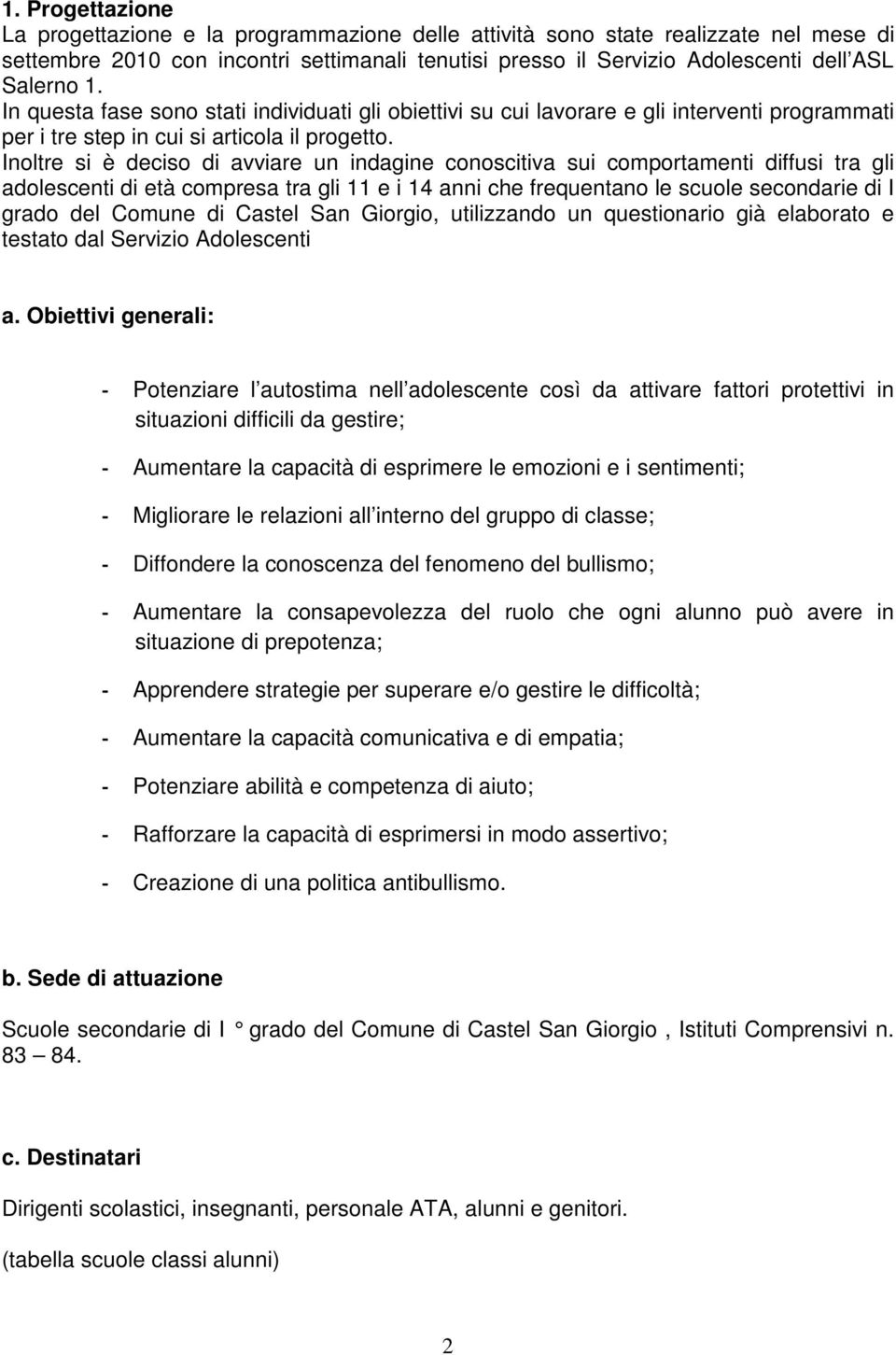 Inoltre si è deciso di avviare un indagine conoscitiva sui comportamenti diffusi tra gli adolescenti di età compresa tra gli 11 e i 14 anni che frequentano le scuole secondarie di I grado del Comune