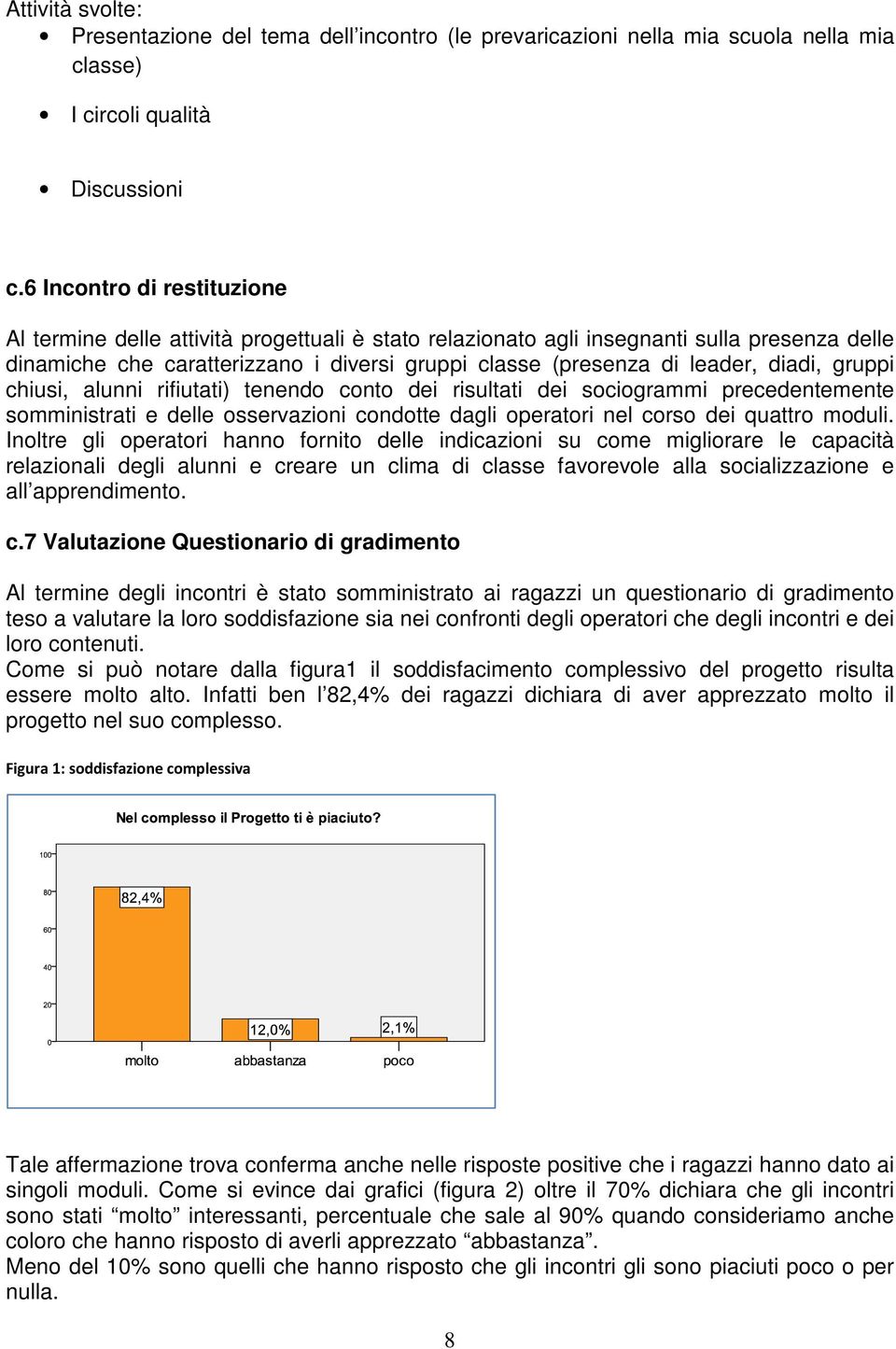 diadi, gruppi chiusi, alunni rifiutati) tenendo conto dei risultati dei sociogrammi precedentemente somministrati e delle osservazioni condotte dagli operatori nel corso dei quattro moduli.