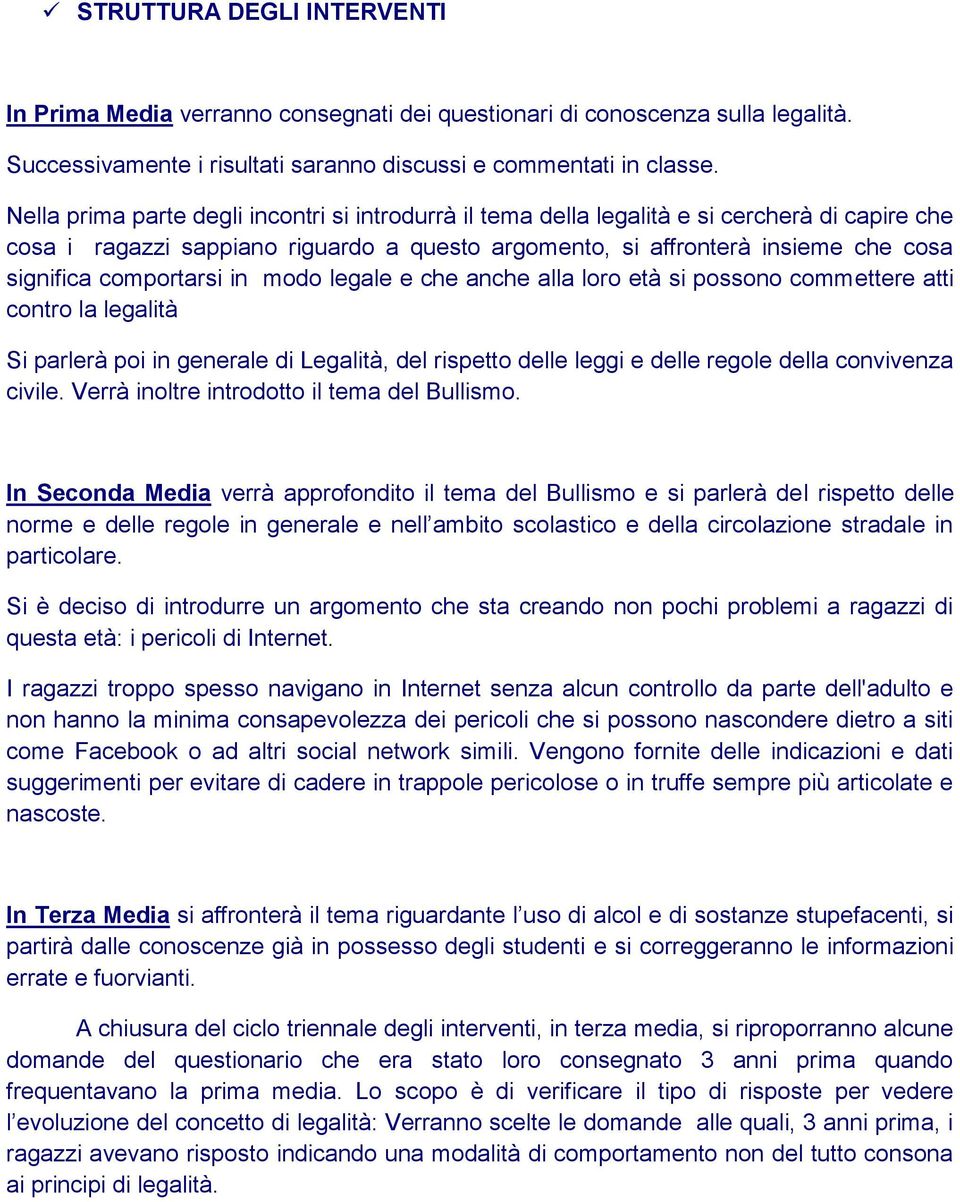 comportarsi in modo legale e che anche alla loro età si possono commettere atti contro la legalità Si parlerà poi in generale di Legalità, del rispetto delle leggi e delle regole della convivenza