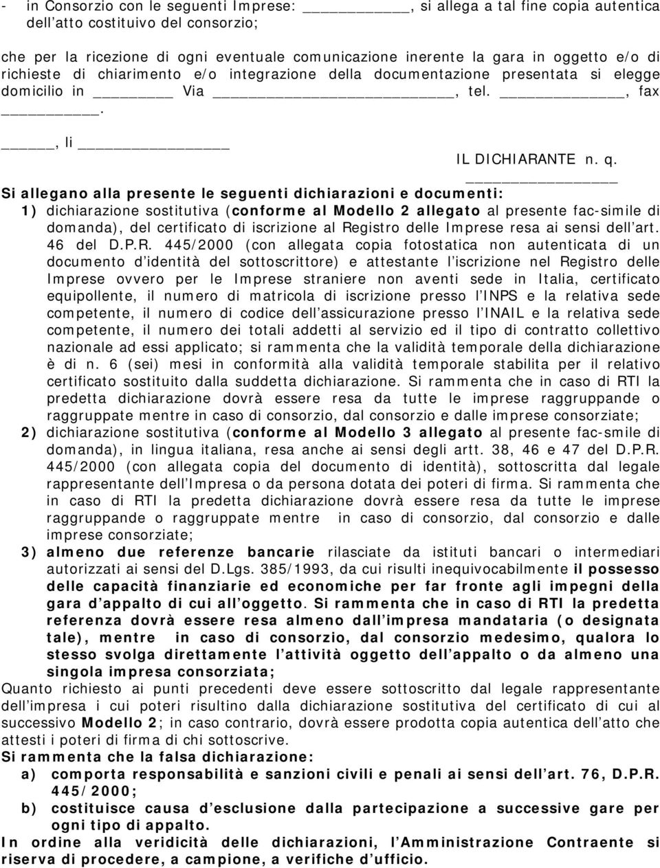 Si allegano alla presente le seguenti dichiarazioni e documenti: 1) dichiarazione sostitutiva (conforme al Modello 2 allegato al presente fac-simile di domanda), del certificato di iscrizione al