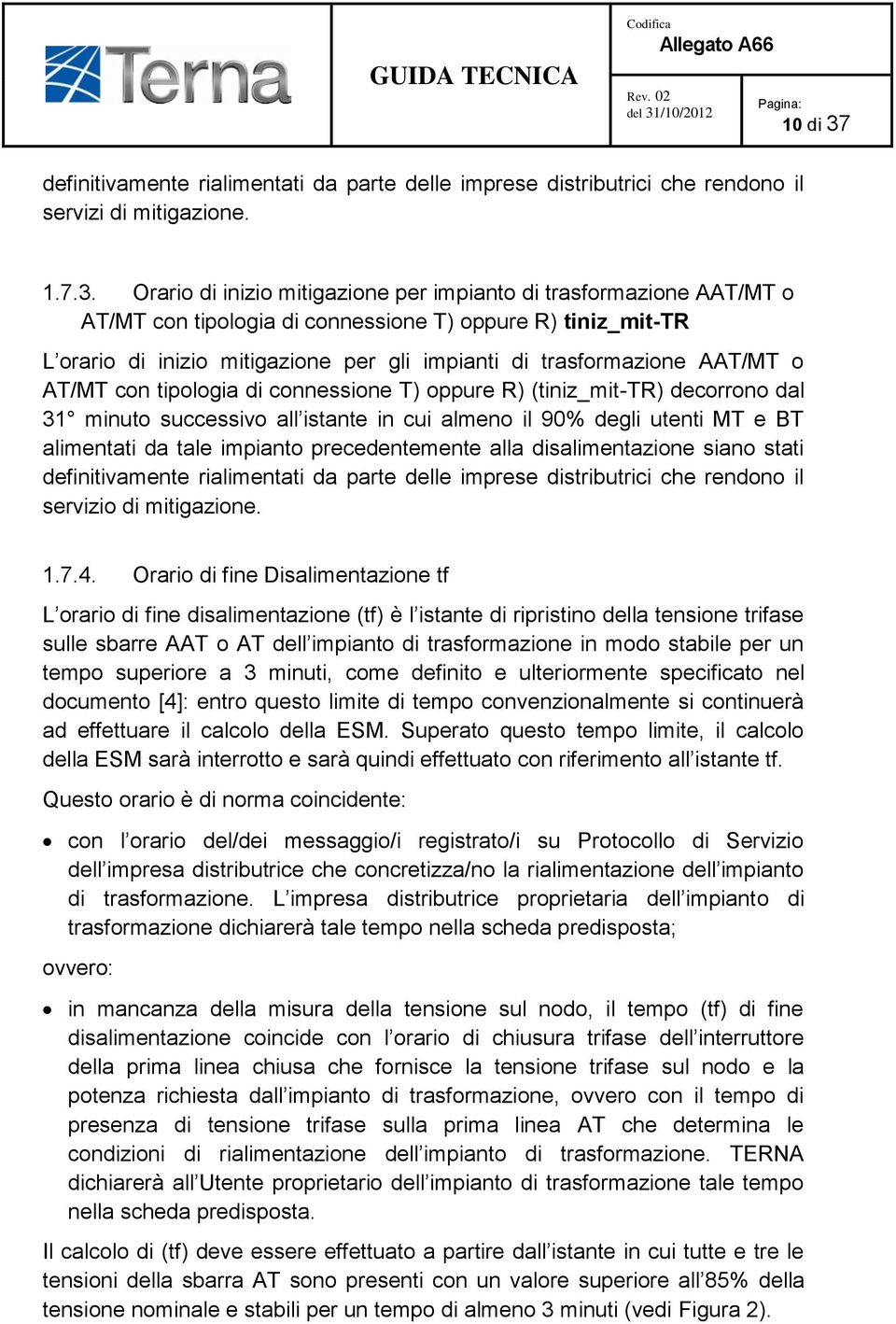 Orario di inizio mitigazione per impianto di trasformazione AAT/MT o AT/MT con tipologia di connessione T) oppure R) tiniz_mit-tr L orario di inizio mitigazione per gli impianti di trasformazione