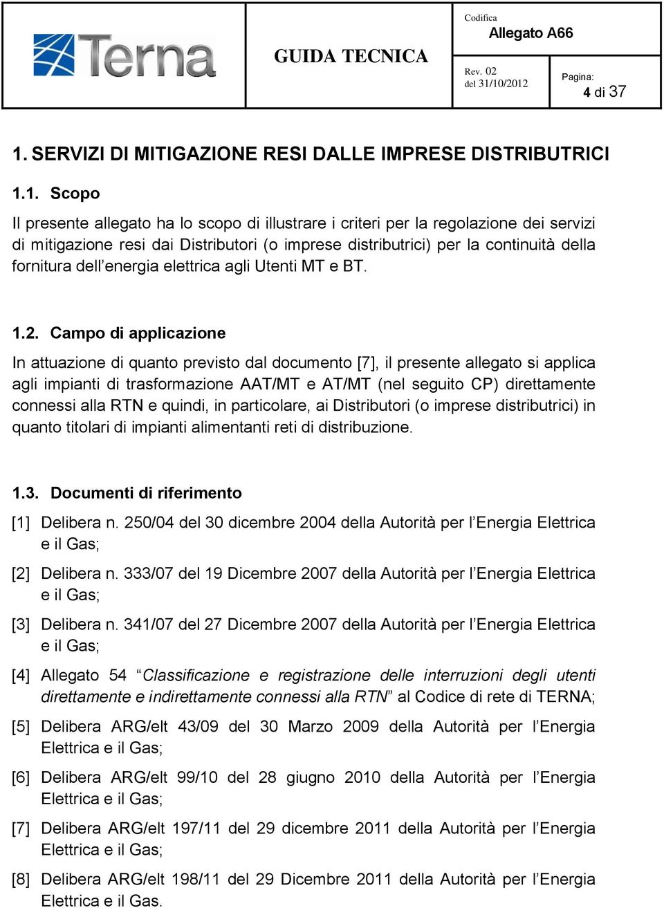 1. Scopo Il presente allegato ha lo scopo di illustrare i criteri per la regolazione dei servizi di mitigazione resi dai Distributori (o imprese distributrici) per la continuità della fornitura dell