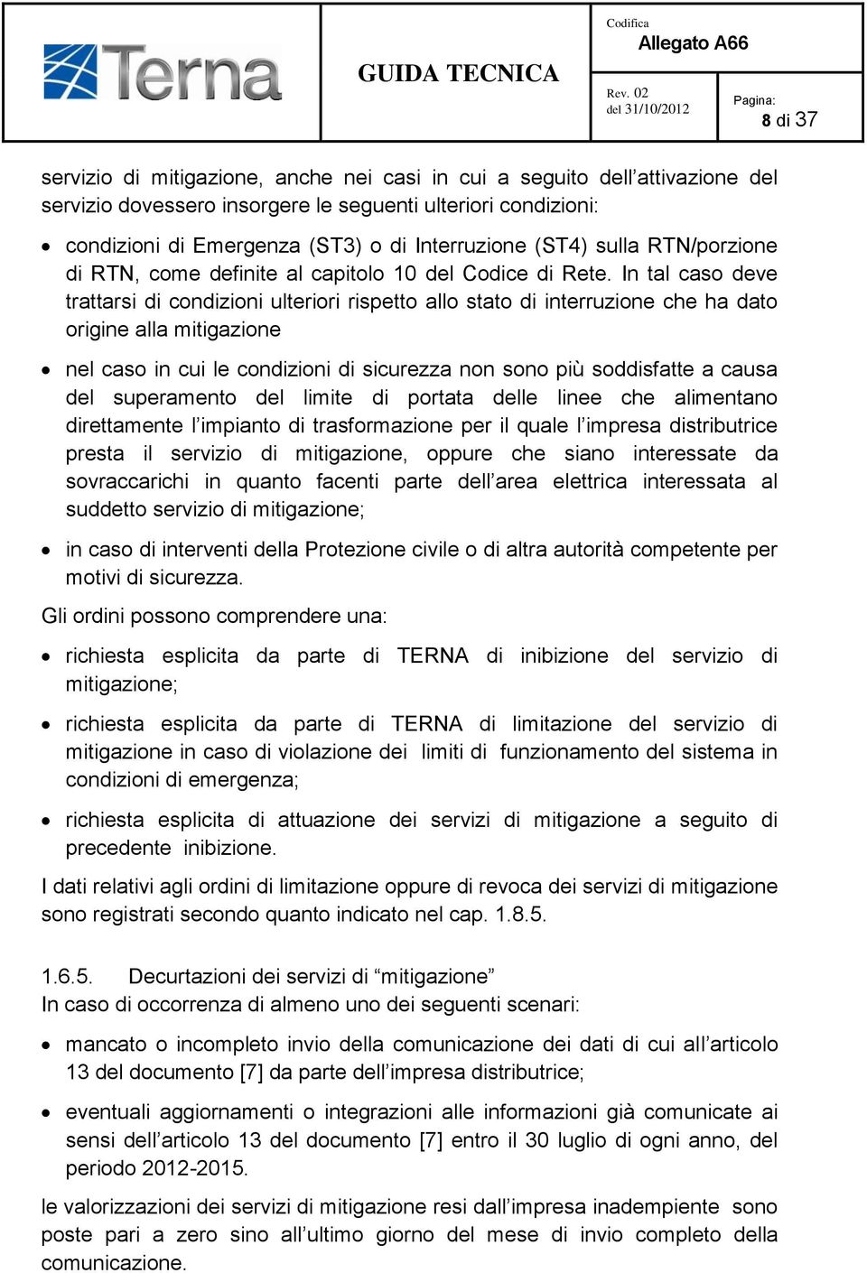 In tal caso deve trattarsi di condizioni ulteriori rispetto allo stato di interruzione che ha dato origine alla mitigazione nel caso in cui le condizioni di sicurezza non sono più soddisfatte a causa