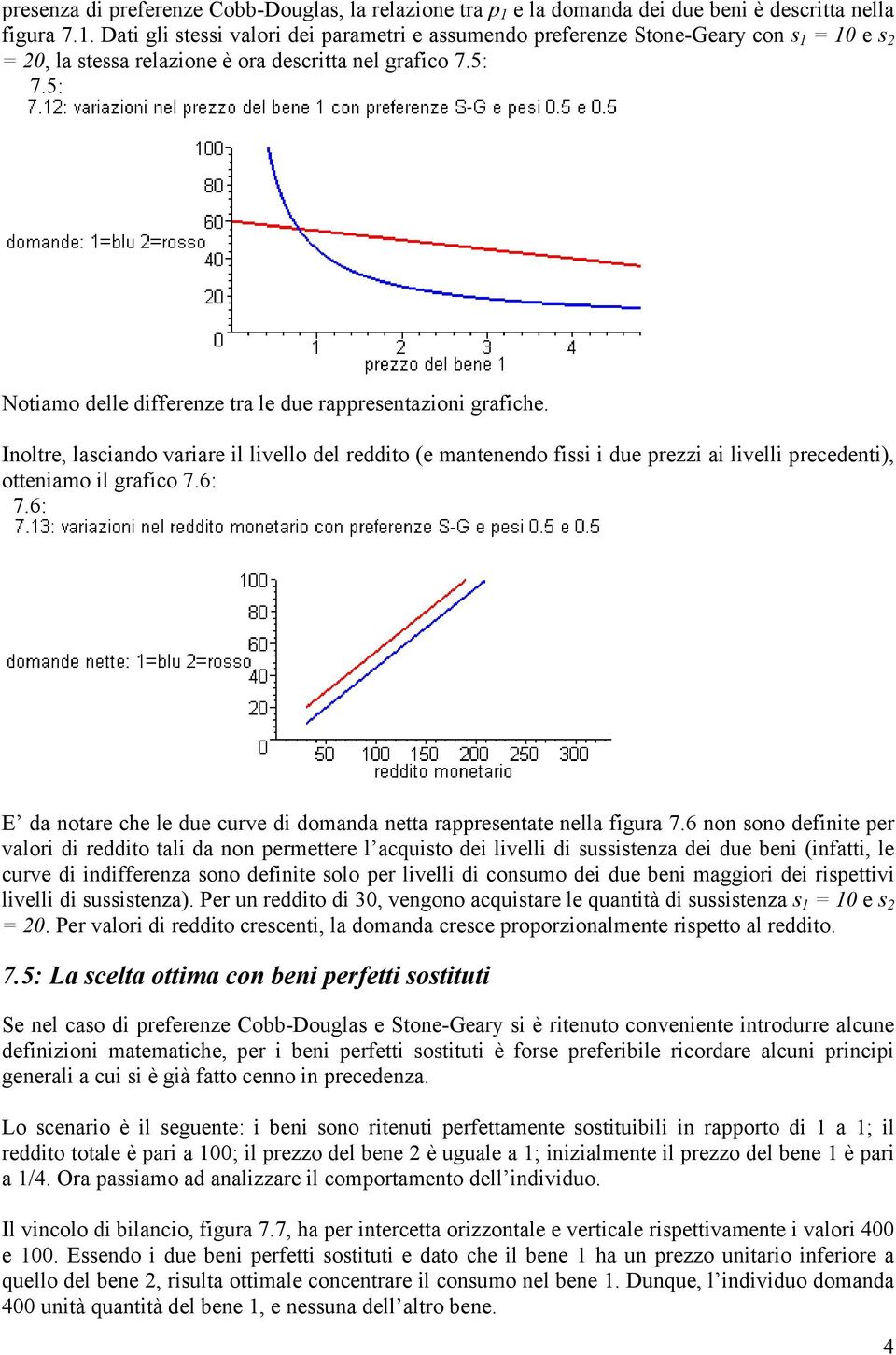 Dati gli stessi valori dei parametri e assumendo preferenze Stone-Geary con s 1 = 10 e s 2 = 20, la stessa relazione è ora descritta nel grafico 7.5: 7.