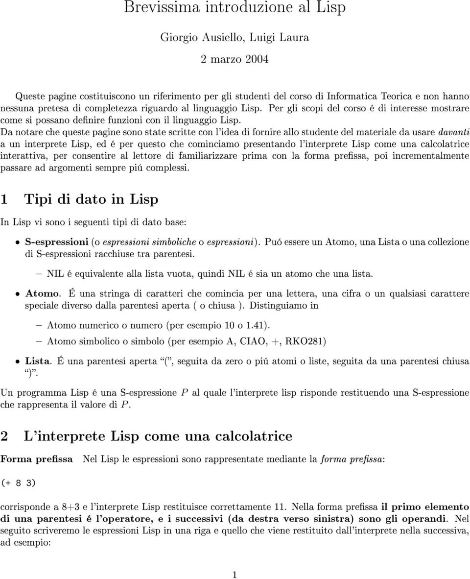 Da notare che queste pagine sono state scritte con l'idea di fornire allo studente del materiale da usare davanti a un interprete Lisp, ed é per questo che cominciamo presentando l'interprete Lisp