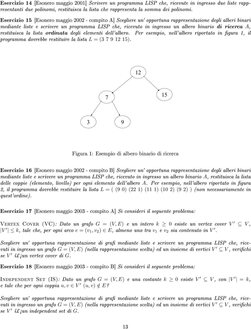 ricerca A, restituisca la lista ordinata degli elementi dell'albero. Per esempio, nell'albero riportato in gura 1, il programma dovrebbe restituire la lista L = (3 7 9 12 15).