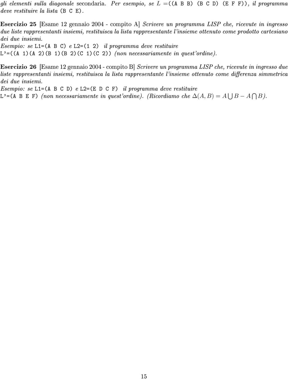 prodotto cartesiano dei due insiemi. Esempio: se L1=(A B C) e L2=(1 2) il programma deve restituire L'=((A 1)(A 2)(B 1)(B 2)(C 1)(C 2)) (non necessariamente in quest'ordine).
