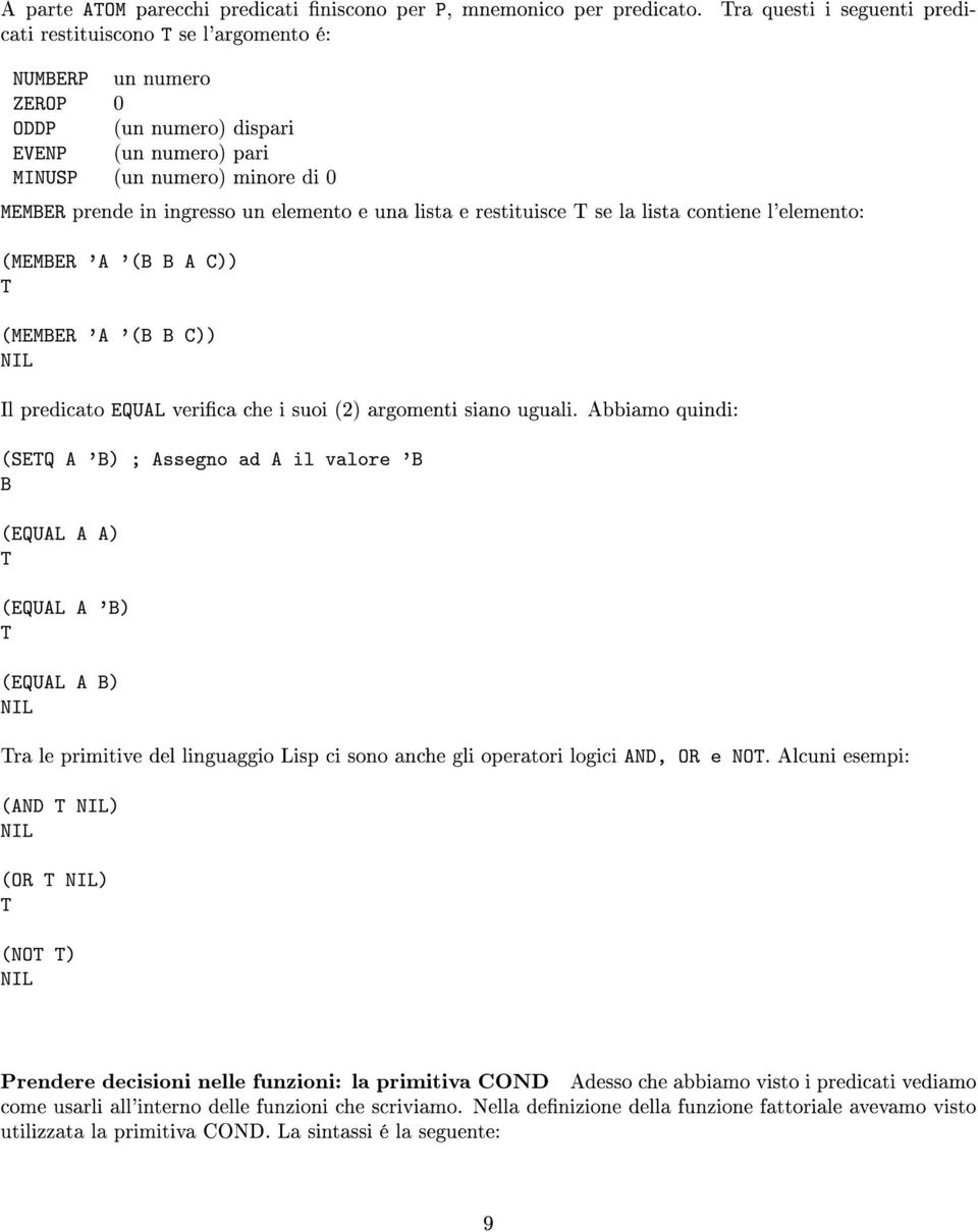 elemento e una lista e restituisce T se la lista contiene l'elemento: (MEMBER 'A '(B B A C)) T (MEMBER 'A '(B B C)) Il predicato EQUAL verica che i suoi (2) argomenti siano uguali.