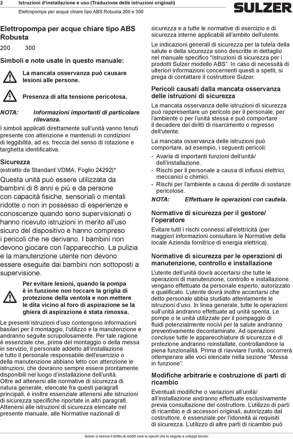 I siboli appliati direttaente sull unità vanno tenuti presente on attenzione e antenuti in ondizioni di leggibilità, ad es. freia del senso di rotazione e targhetta identifiativa.