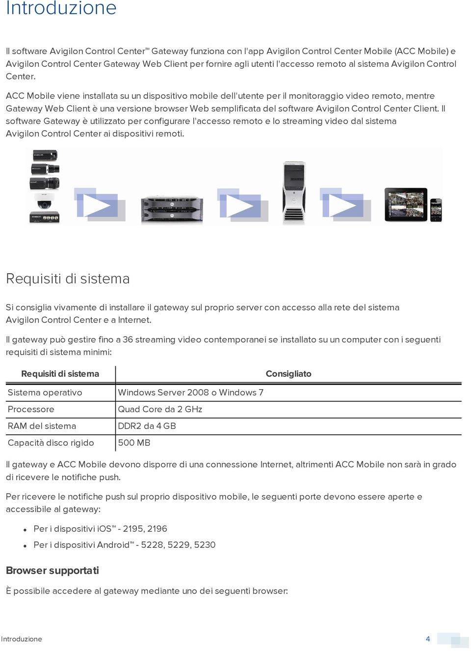 ACC Mobile viene installata su un dispositivo mobile dell'utente per il monitoraggio video remoto, mentre Gateway Web Client è una versione browser Web semplificata del software Avigilon Control