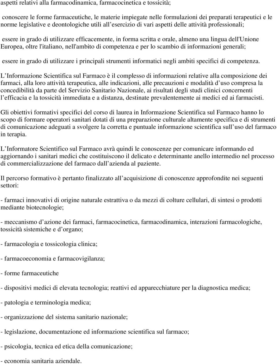 l'italiano, nell'ambito di competenza e per lo scambio di informazioni generali; essere in grado di utilizzare i principali strumenti informatici negli ambiti specifici di competenza.