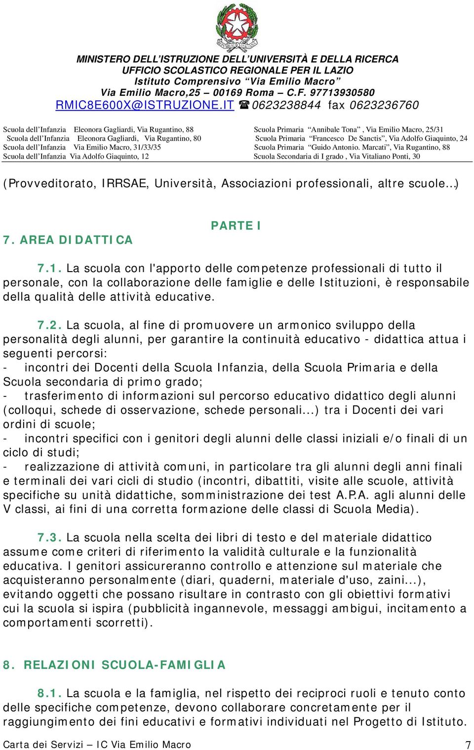 La scuola, al fine di promuovere un armonico sviluppo della personalità degli alunni, per garantire la continuità educativo - didattica attua i seguenti percorsi: - incontri dei Docenti della Scuola