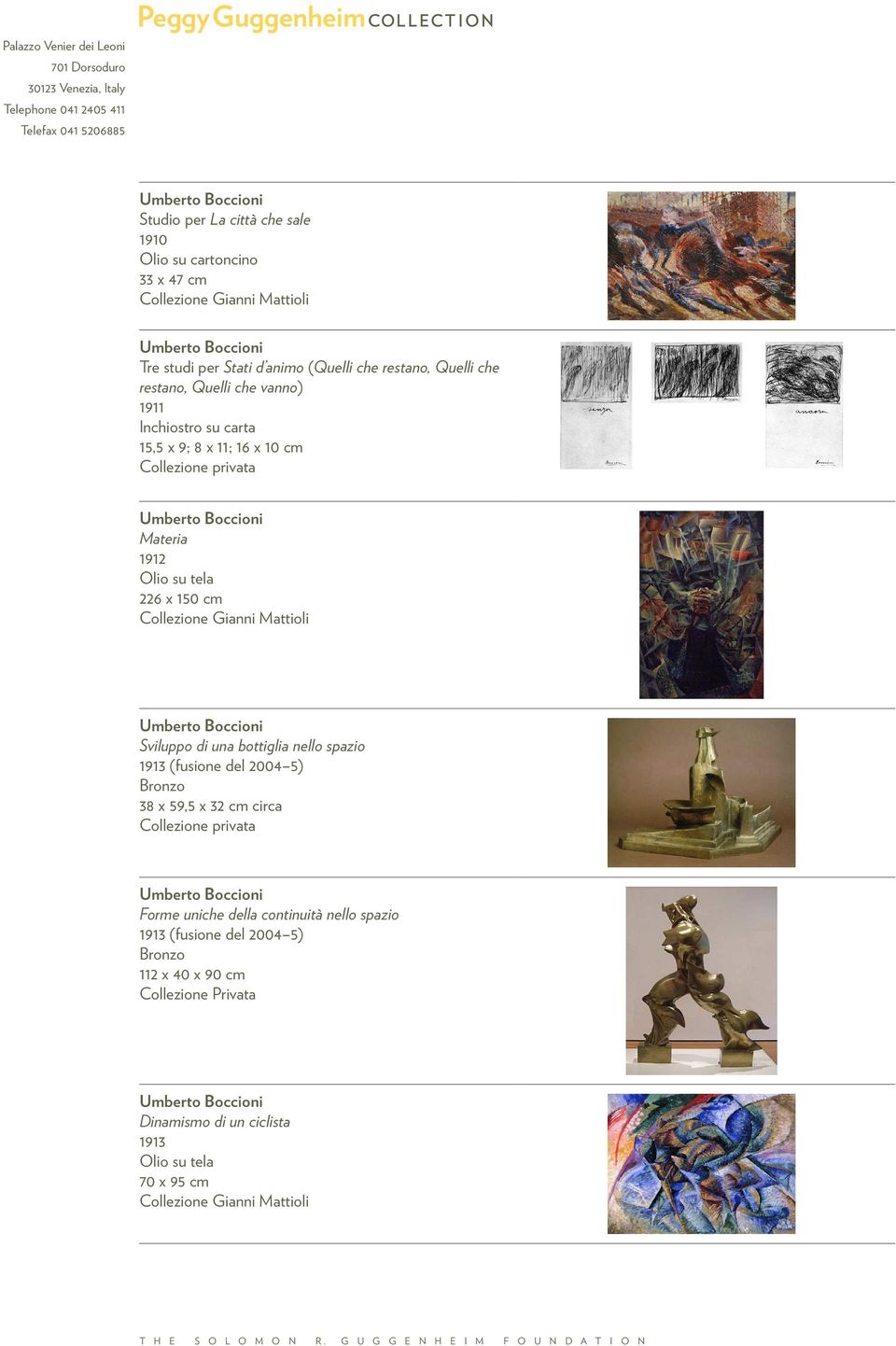 Umberto Boccioni Sviluppo di una bottiglia nello spazio 1913 (fusione del 2004 5) Bronzo 38 x 59,5 x 32 cm circa Umberto Boccioni Forme uniche