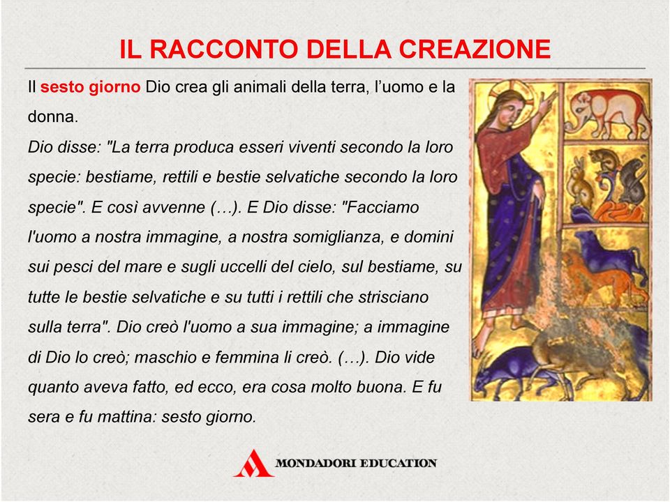 E Dio disse: "Facciamo l'uomo a nostra immagine, a nostra somiglianza, e domini sui pesci del mare e sugli uccelli del cielo, sul bestiame, su tutte le