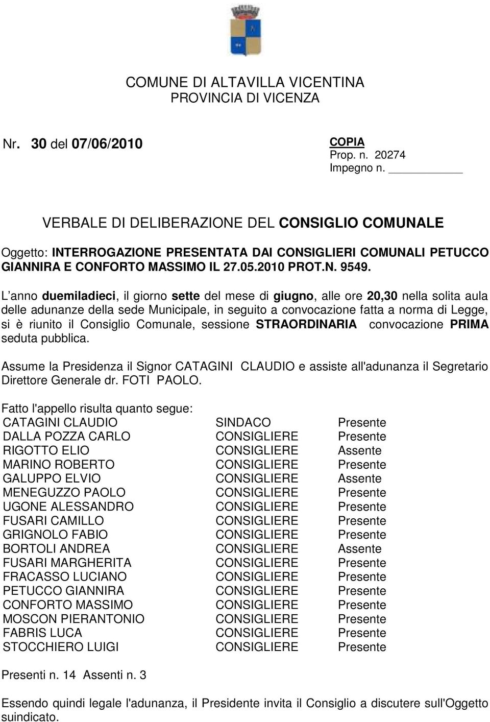 L anno duemiladieci, il giorno sette del mese di giugno, alle ore 20,30 nella solita aula delle adunanze della sede Municipale, in seguito a convocazione fatta a norma di Legge, si è riunito il