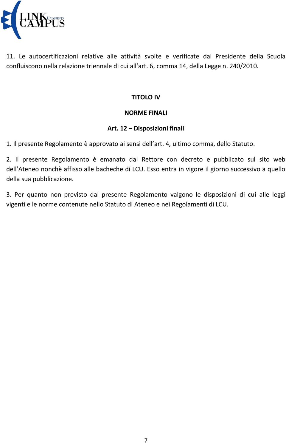 Il presente Regolamento è emanato dal Rettore con decreto e pubblicato sul sito web dell Ateneo nonchè affisso alle bacheche di LCU.