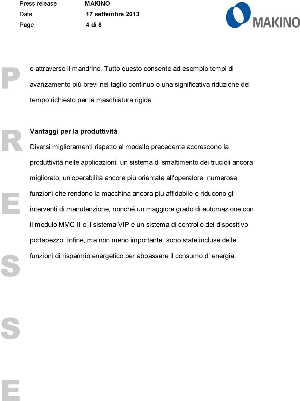 un'operabilità ancora più orientata all'operatore, numerose funzioni che rendono la macchina ancora più affidabile e riducono gli interventi di manutenzione, nonché un maggiore grado di automazione