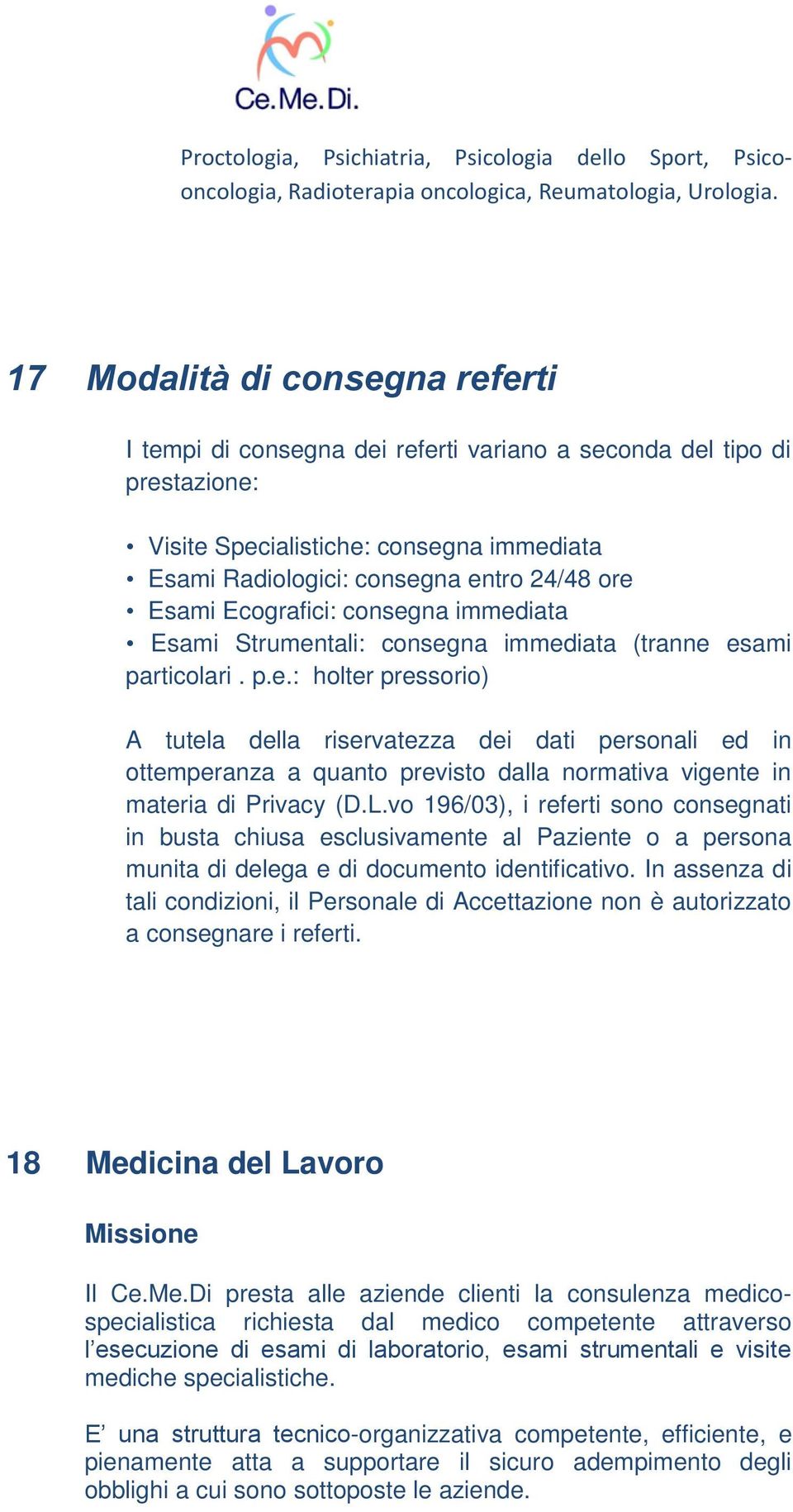 Ecografici: consegna immediata Esami Strumentali: consegna immediata (tranne esami particolari. p.e.: holter pressorio) A tutela della riservatezza dei dati personali ed in ottemperanza a quanto previsto dalla normativa vigente in materia di Privacy (D.