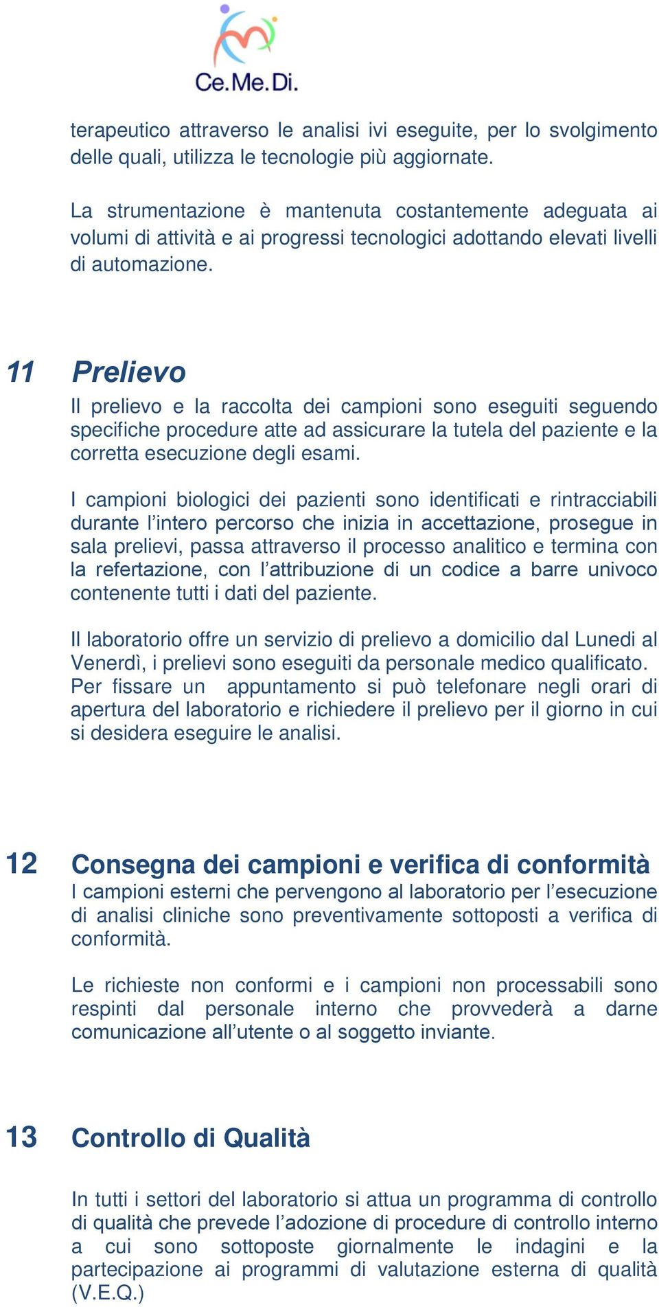 11 Prelievo Il prelievo e la raccolta dei campioni sono eseguiti seguendo specifiche procedure atte ad assicurare la tutela del paziente e la corretta esecuzione degli esami.