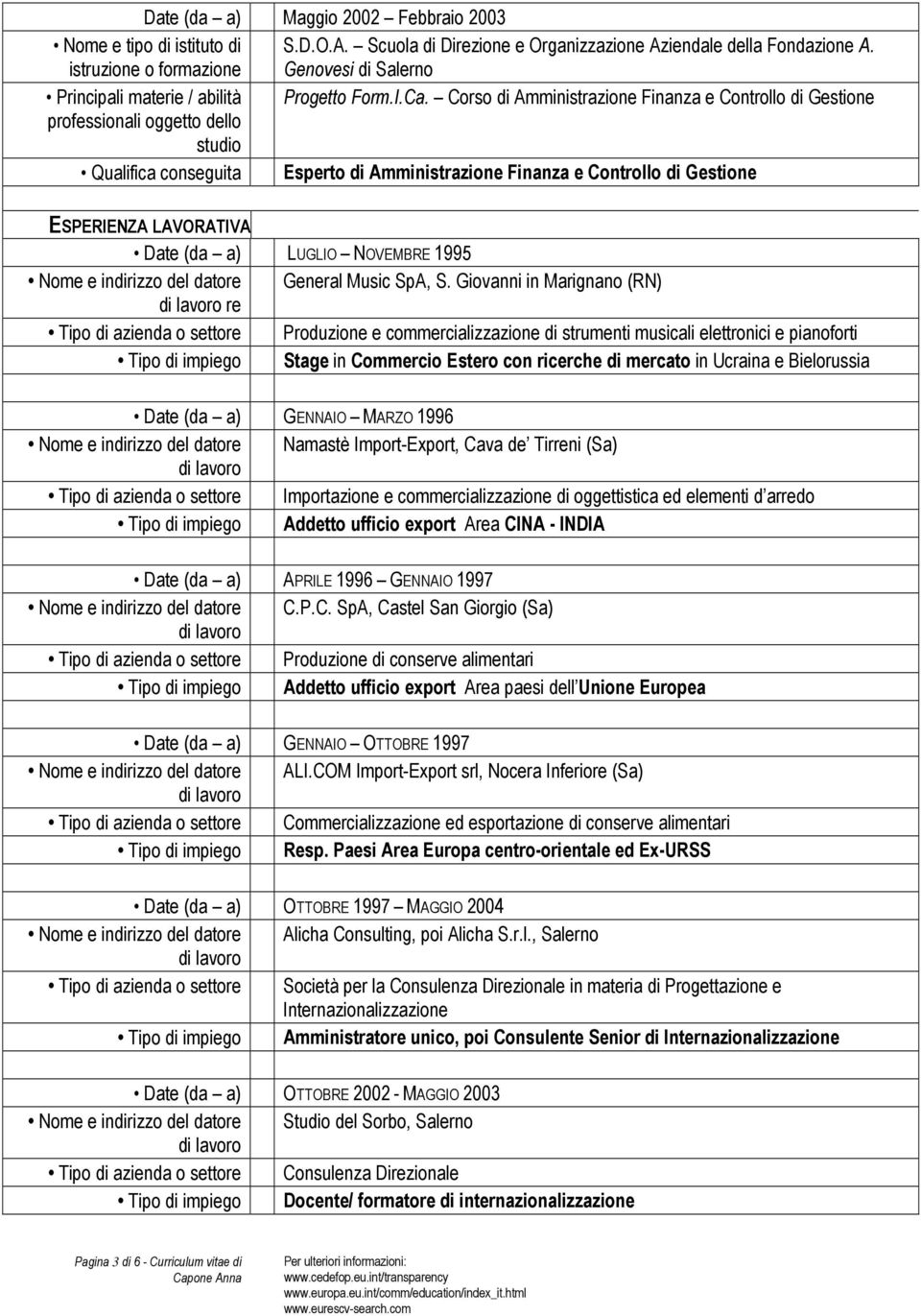 Corso di Amministrazione Finanza e Controllo di Gestione Qualifica conseguita Esperto di Amministrazione Finanza e Controllo di Gestione ESPERIENZA LAVORATIVA Date (da a) LUGLIO NOVEMBRE 1995 General