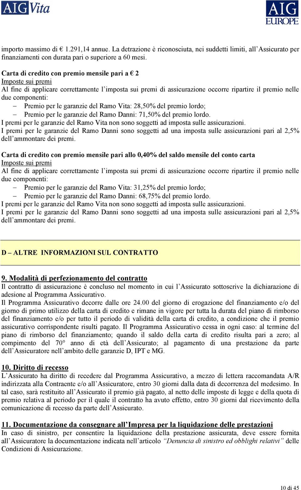 garanzie del Ramo Vita: 28,50% del premio lordo; Premio per le garanzie del Ramo Danni: 71,50% del premio lordo. I premi per le garanzie del Ramo Vita non sono soggetti ad imposta sulle assicurazioni.