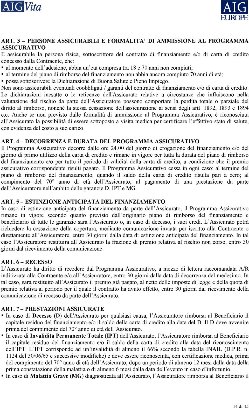 sottoscrivere la Dichiarazione di Buona Salute e Pieno Impiego. Non sono assicurabili eventuali coobbligati / garanti del contratto di finanziamento e/o di carta di credito.