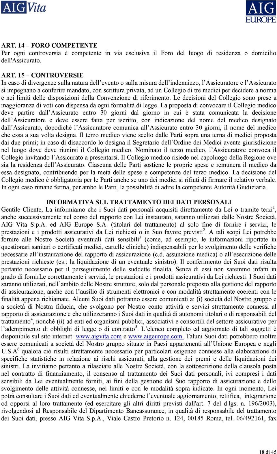 tre medici per decidere a norma e nei limiti delle disposizioni della Convenzione di riferimento. Le decisioni del Collegio sono prese a maggioranza di voti con dispensa da ogni formalità di legge.