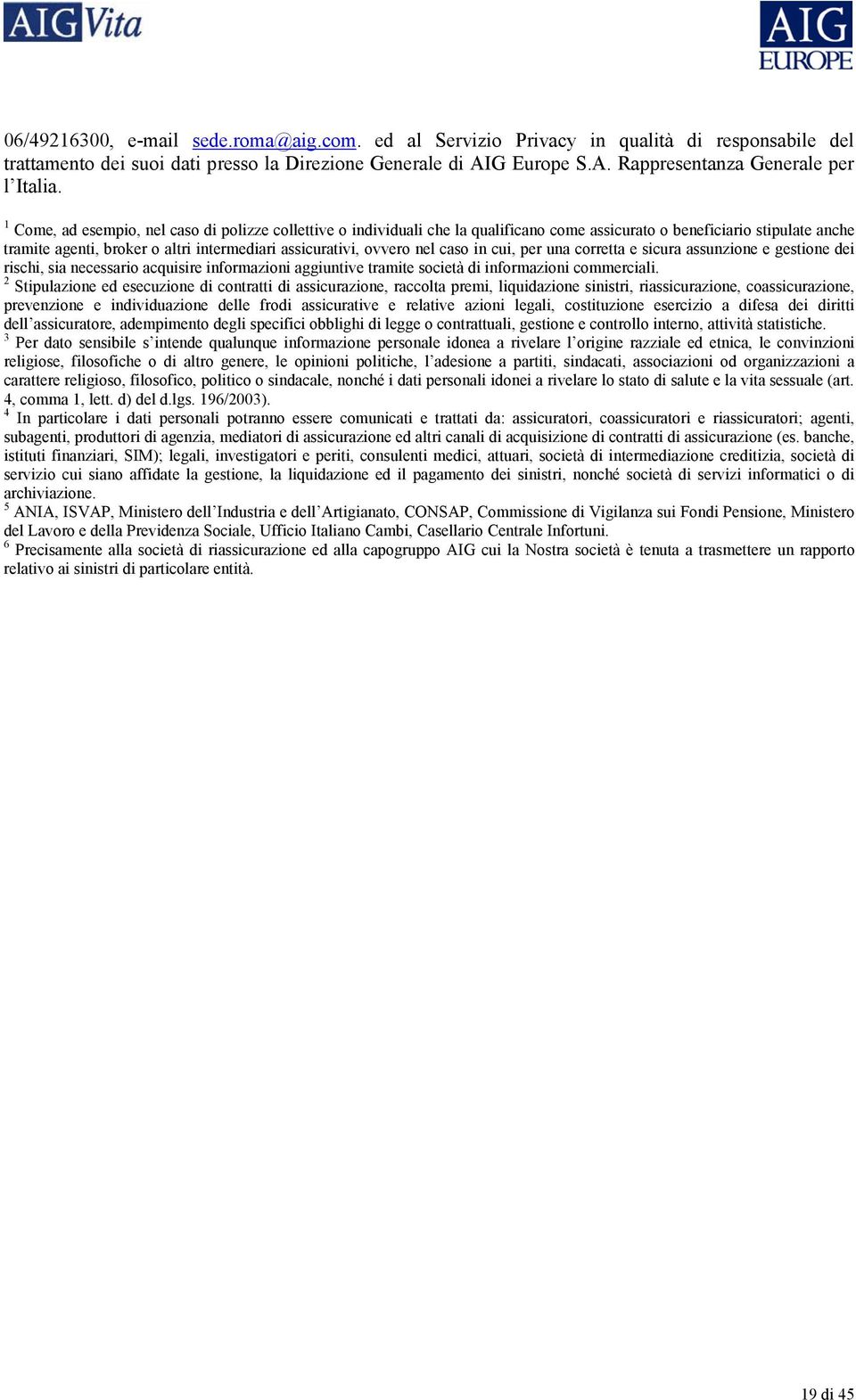 caso in cui, per una corretta e sicura assunzione e gestione dei rischi, sia necessario acquisire informazioni aggiuntive tramite società di informazioni commerciali.